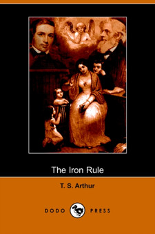 The Iron Rule (Dodo Press) by T S Arthur - Paperback