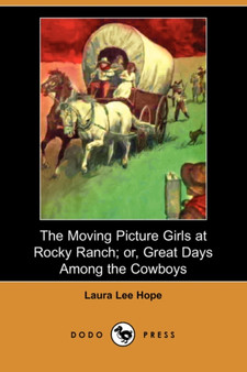 The Moving Picture Girls at Rocky Ranch; Or, Great Days Among the Cowboys (Dodo Press) by Laura Lee Hope - Paperback