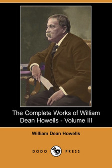 The Complete Works of William Dean Howells - Volume III (Dodo Press) by William Dean Howells - Paperback