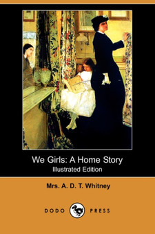 We Girls : A Home Story (Illustrated Edition) (Dodo Press) by Mrs A D T Whitney - Paperback