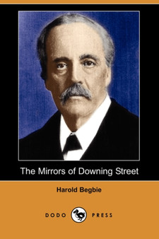The Mirrors of Downing Street (Illustrated Edition) (Dodo Press) by Harold Begbie - Paperback