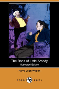 The Boss of Little Arcady (Illustrated Edition) (Dodo Press) by Harry Leon Wilson - Paperback