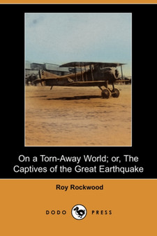 On a Torn-Away World; Or, the Captives of the Great Earthquake (Dodo Press) by Roy pse Rockwood - Paperback