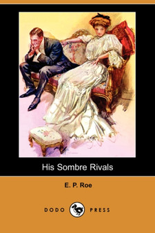 His Sombre Rivals (Dodo Press) by Edward Payson Roe - Paperback