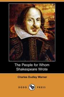 The People for Whom Shakespeare Wrote (Dodo Press) by Charles Dudley Warner - Paperback