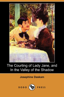 The Courting of Lady Jane, and in the Valley of the Shadow (Dodo Press) by Josephine Daskam - Paperback
