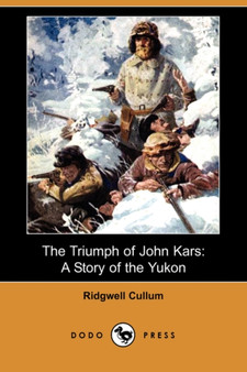 The Triumph of John Kars : A Story of the Yukon (Dodo Press) by Ridgwell Cullum - Paperback