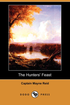 The Hunters' Feast (Dodo Press) by Captain Mayne Reid - Paperback