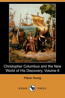 Christopher Columbus and the New World of His Discovery, Volume 6 (Dodo Press) by Filson Young - Paperback
