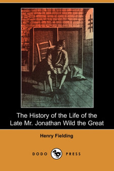 The History of the Life of the Late Mr. Jonathan Wild the Great (Dodo Press) by Henry Fielding - Paperback