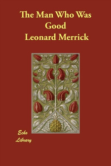 The Man Who Was Good by Leonard Merrick - Paperback