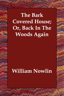 The Bark Covered House; Or, Back In The Woods Again by William Nowlin - Paperback