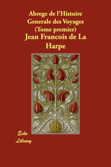 Abrege de L'Histoire Generale Des Voyages (Tome Premier) by Jean-Francois de la Harpe - Paperback