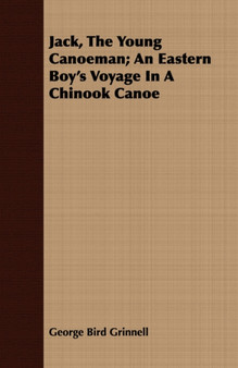 Jack, The Young Canoeman; An Eastern Boy's Voyage In A Chinook Canoe by George Bird Grinnell - Paperback