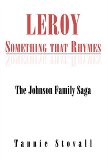 Leroy Something That Rhymes : The Johnson Family Saga by Tannie Stovall - Hardback