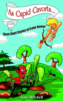 As Cupid Cavorts... : Three Short Stories of Erotic Humor by Tom Mitchell - Paperback