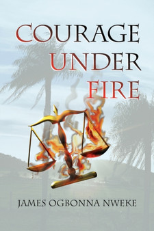 Courage Under Fire by James Ogbonna Nweke - Paperback