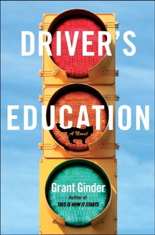 Driver's Education : A Novel by Grant Ginder - Hardback