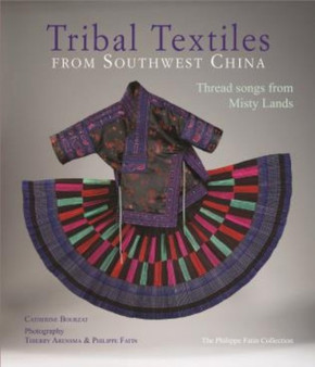 Tribal Textiles of Southwest China : Thread Songs from Misty Land; The Philippe Fatin Collection by Catherin Bourzat - Hardback