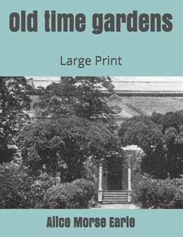 Old time gardens : Large Print by Alice Morse Earle - Paperback