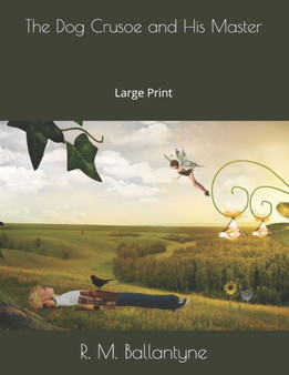 The Dog Crusoe and His Master : Large Print by Robert Michael Ballantyne - Paperback