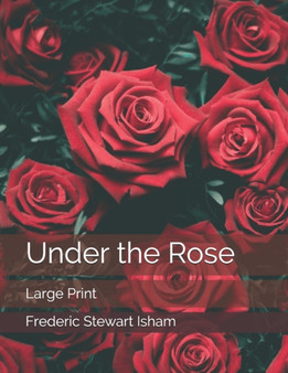 Under the Rose : Large Print by Frederic Stewart Isham - Paperback