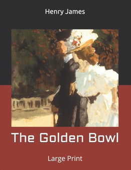 The Golden Bowl : Large Print by Henry James - Paperback