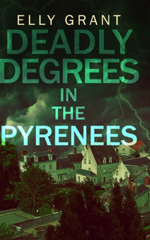 Deadly Degrees in the Pyrenees (Death in the Pyrenees Book 5) by Elly Grant - Hardback