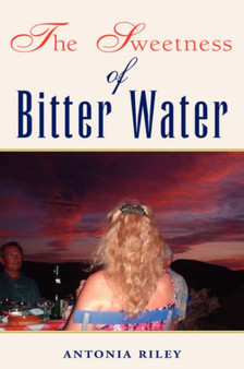 The Sweetness of Bitter Water by Antonia Riley - Paperback