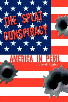 The Splat Conspiracy : America in Peril by J Joseph Higgins - Paperback