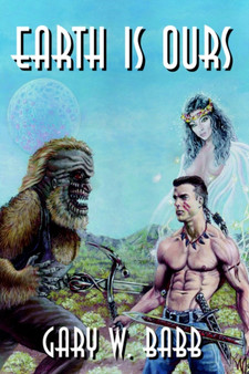 Earth Is Ours by Gary W. Babb - Hardback