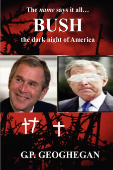 Bush : The Dark Night of America by G.P. Geoghegan - Paperback