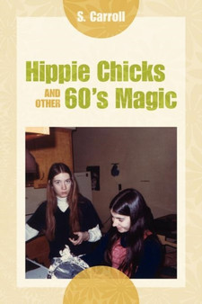 Hippie Chicks and Other 60's Magic by S Carroll - Paperback