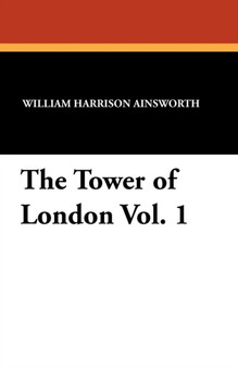 The Tower of London Vol. 1 by William Harrison Ainsworth - Paperback
