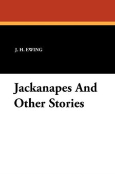 Jackanapes and Other Stories by J H Ewing - Paperback