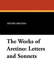 The Works of Aretino : Letters and Sonnets by Pietro Aretino - Paperback