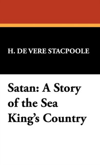 Satan : A Story of the Sea King's Country by Henry De Vere Stacpoole - Hardback