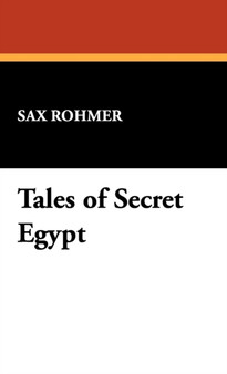 Tales of Secret Egypt by Professor Sax Rohmer - Hardback