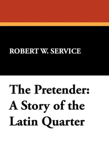 The Pretender : A Story of the Latin Quarter by Robert W Service - Paperback