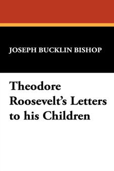 Theodore Roosevelt's Letters to His Children by Joseph Bucklin Bishop - Paperback