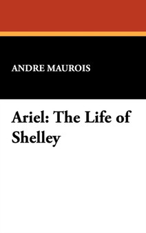 Ariel: The Life of Shelley by Andr Maurois - Hardback