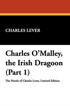 Charles O'Malley, the Irish Dragoon (Part 1) by Charles Lever - Paperback