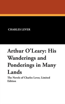 Arthur O'Leary : His Wanderings and Ponderings in Many Lands by Charles Lever - Hardback