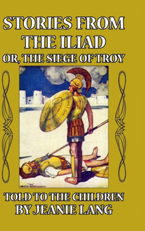 Stories from the Iliad, or the Siege of Troy Told to the Children by Jeanie Lang - Hardback