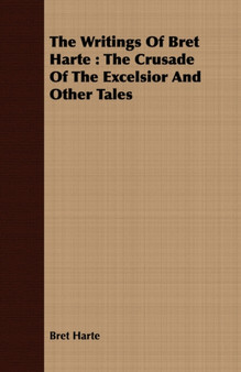 The Writings Of Bret Harte : The Crusade Of The Excelsior And Other Tales by Bret Harte - Paperback