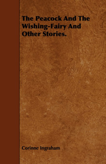 The Peacock And The Wishing-Fairy And Other Stories. by Corinne Ingraham - Paperback