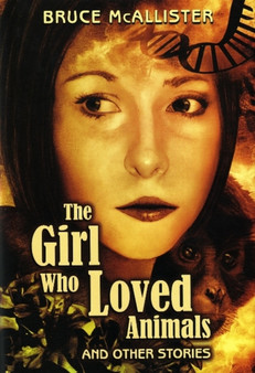 The Girl Who Loved Animals : And Other Stories by Bruce McAllister - Hardback