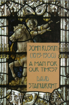 John Ruskin (1819-1900): A Man for Our Times? by David Stainwright - Paperback