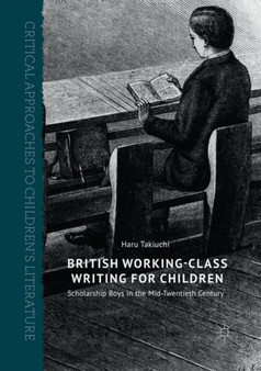 British Working-Class Writing for Children : Scholarship Boys in the Mid-Twentieth Century by Haru Takiuchi - Paperback