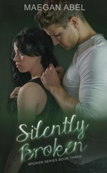Silently Broken : Broken Series Book Three : 3 by Maegan Abel - Paperback